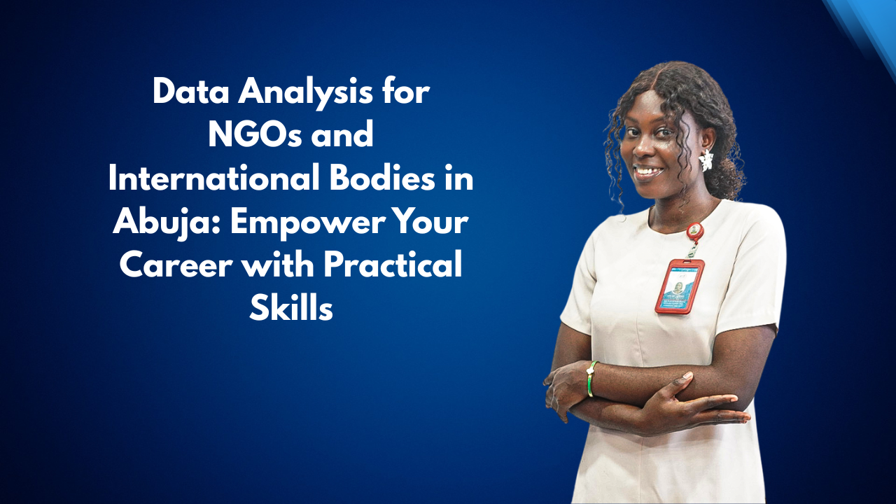 Data Analysis for NGOs and International Bodies in Abuja: Empower Your Career with Practical Skills