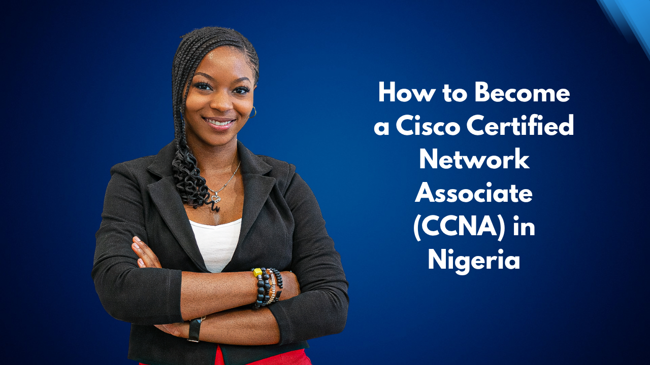How to Become a Cisco Certified Network Associate (CCNA) in Nigeria