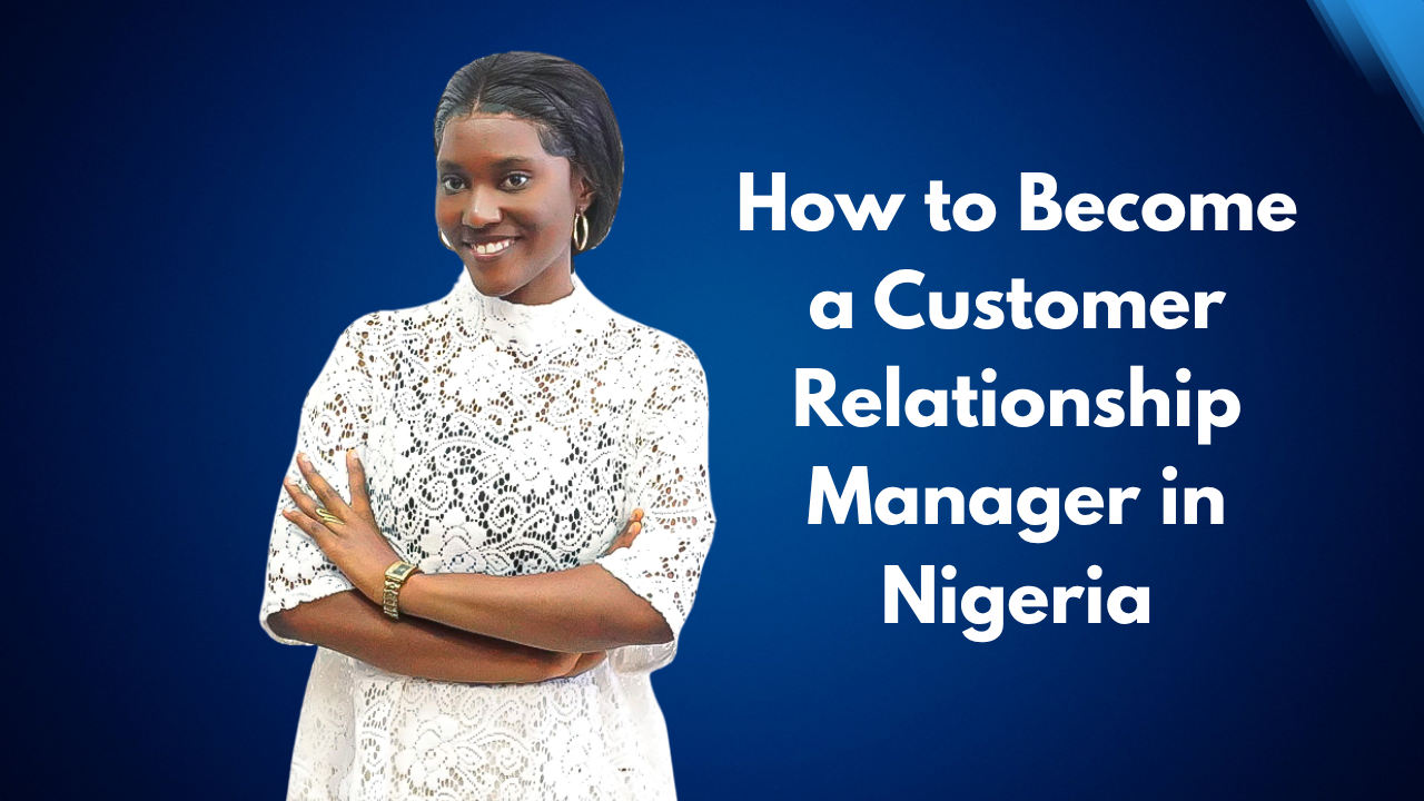 How to Become a Customer Relationship Manager in Nigeria
