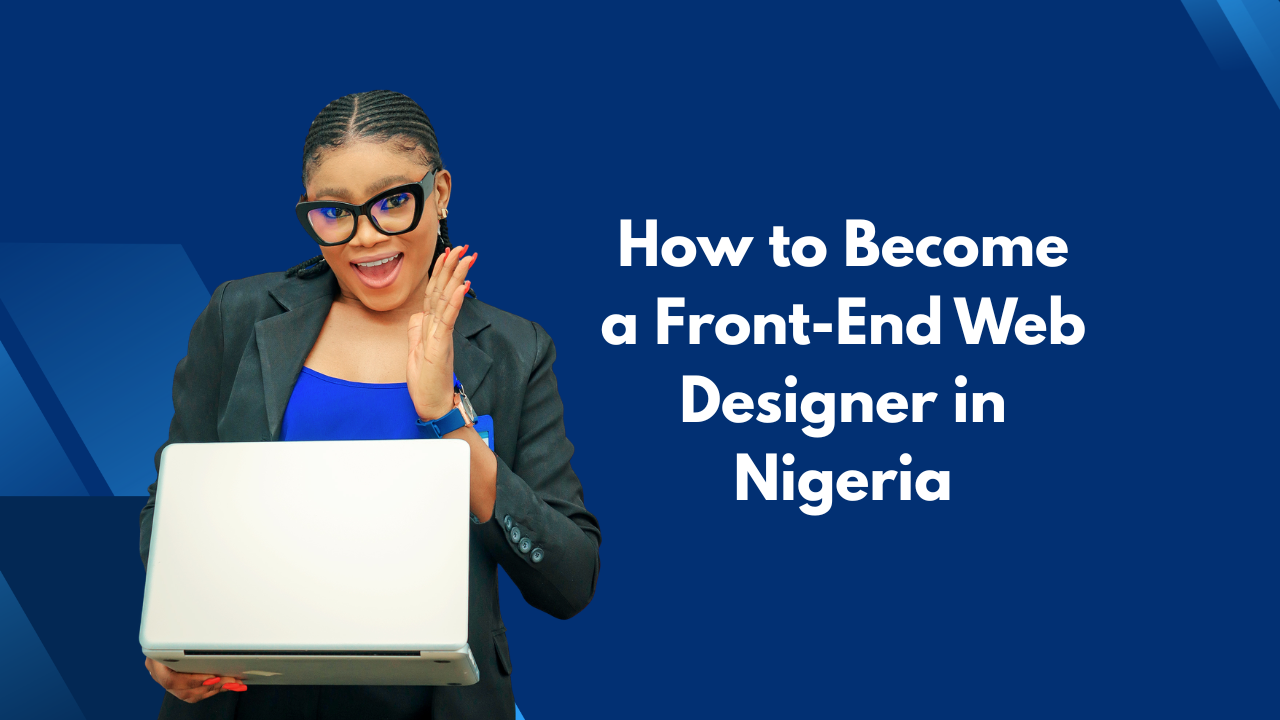 How to Become a Front-End Web Designer in Nigeria