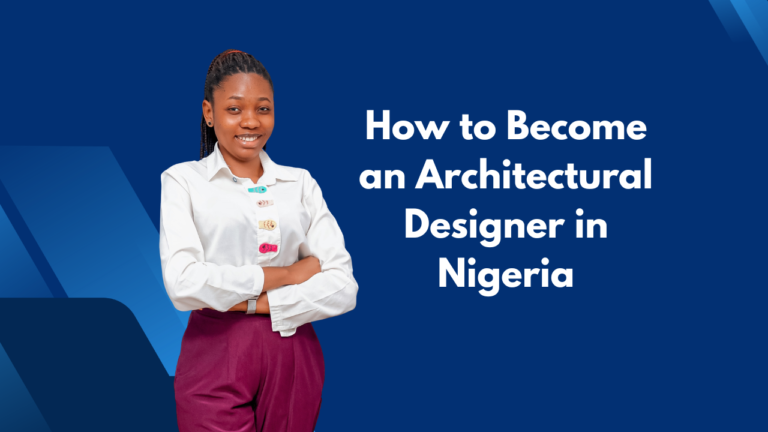 How to Become an Architectural Designer in Nigeria