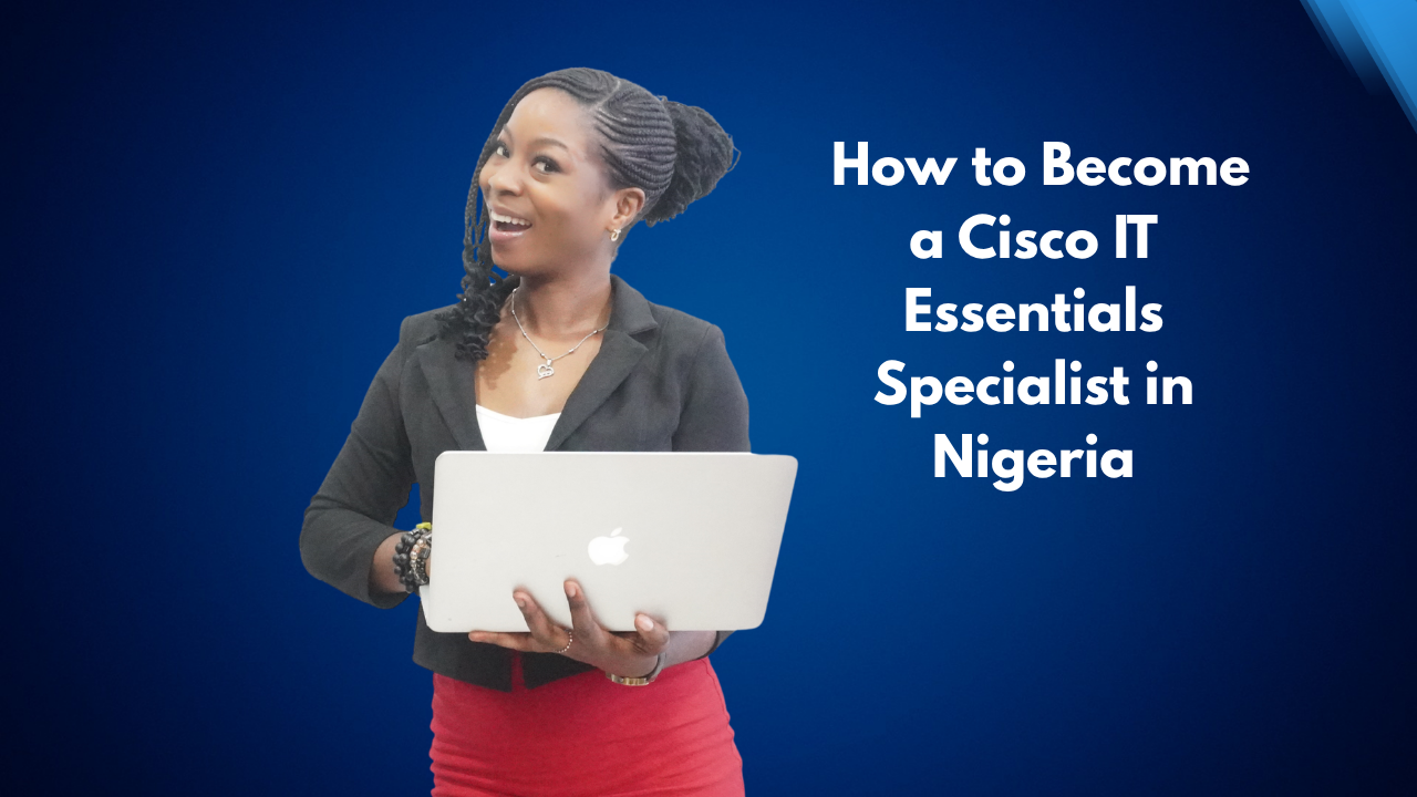 How to Become a Cisco IT Essentials Specialist in Nigeria