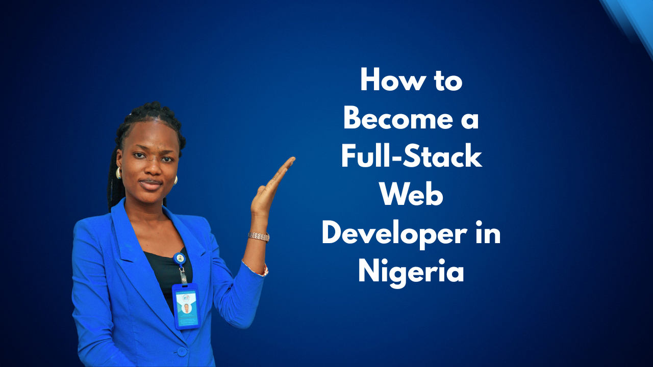 How to Become a Full-Stack Web Developer in Nigeria