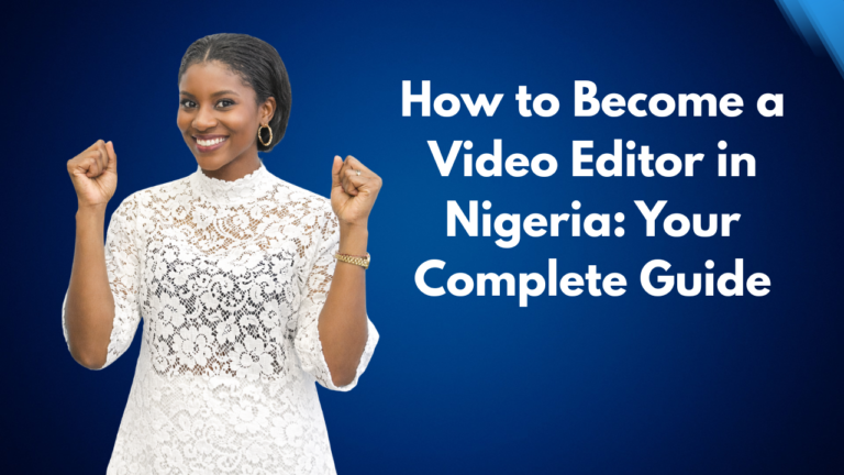 How to Become a Video Editor in Nigeria: Your complete Guide