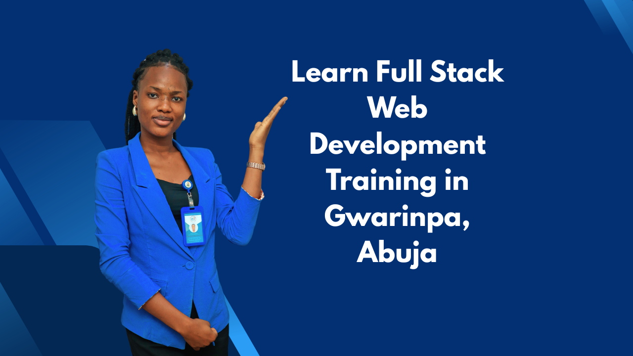 Learn Full Stack Web Development Training in Gwarinpa, Abuja