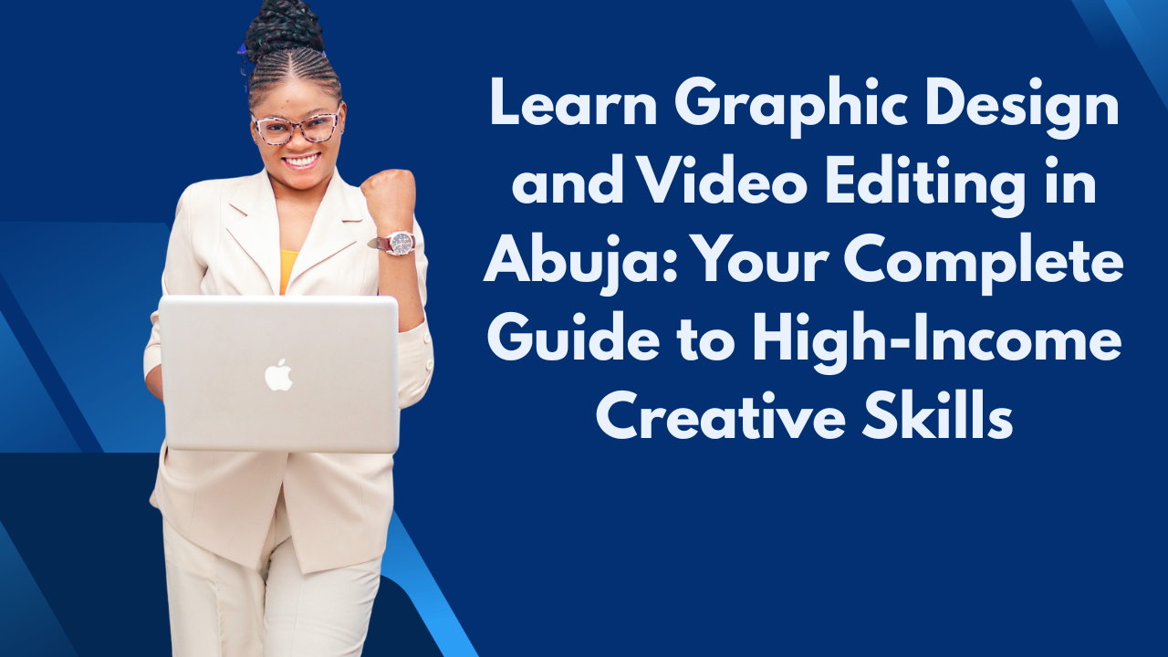 Learn Graphic Design and Video Editing in Abuja Your Complete Guide to High Income Creative Skills.