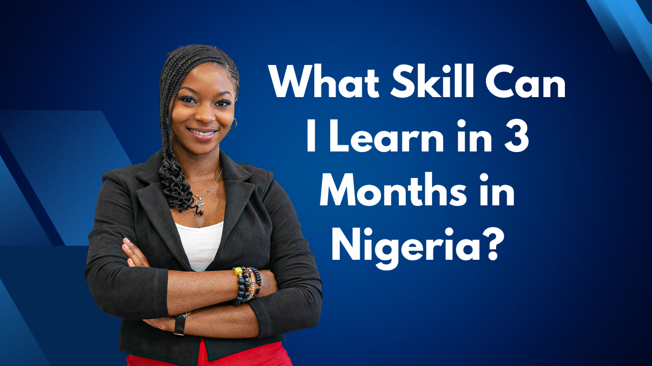 What Skill Can I Learn in 3 Months in Nigeria