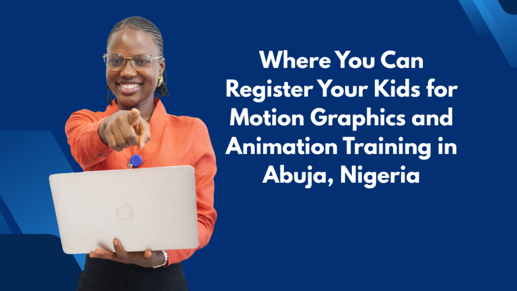 Where You Can Register Your Kids for Motion Graphics and Animation Training in Abuja, Nigeria