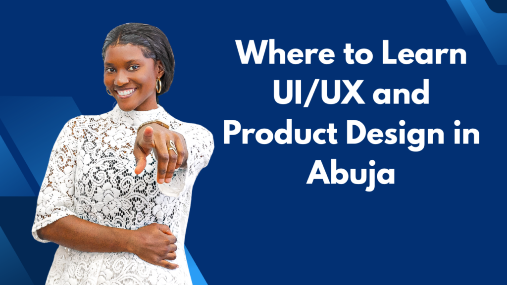 Where to Learn UIUX and Product Design in Abuja