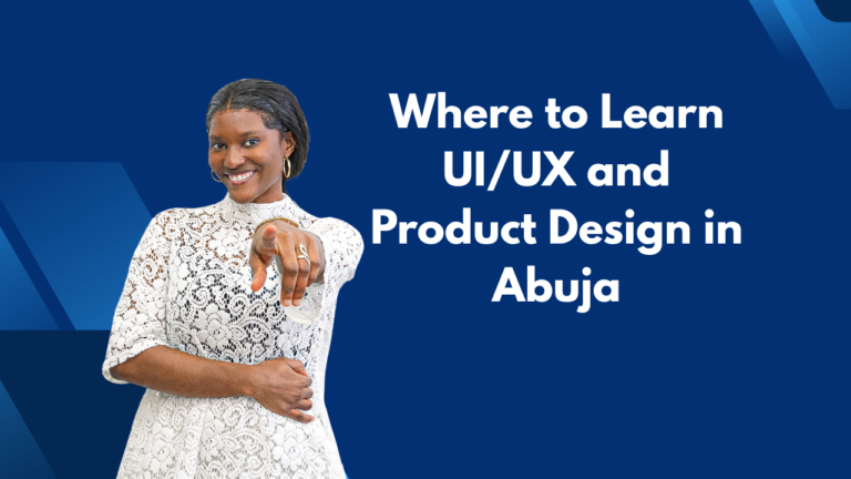 Where to Learn UIUX and Product Design in Abuja